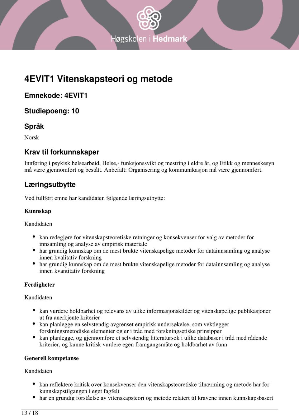 Læringsutbytte Ved fullført emne har kandidaten følgende læringsutbytte: Kunnskap 13 / 18 kan redegjøre for vitenskapsteoretiske retninger og konsekvenser for valg av metoder for innsamling og