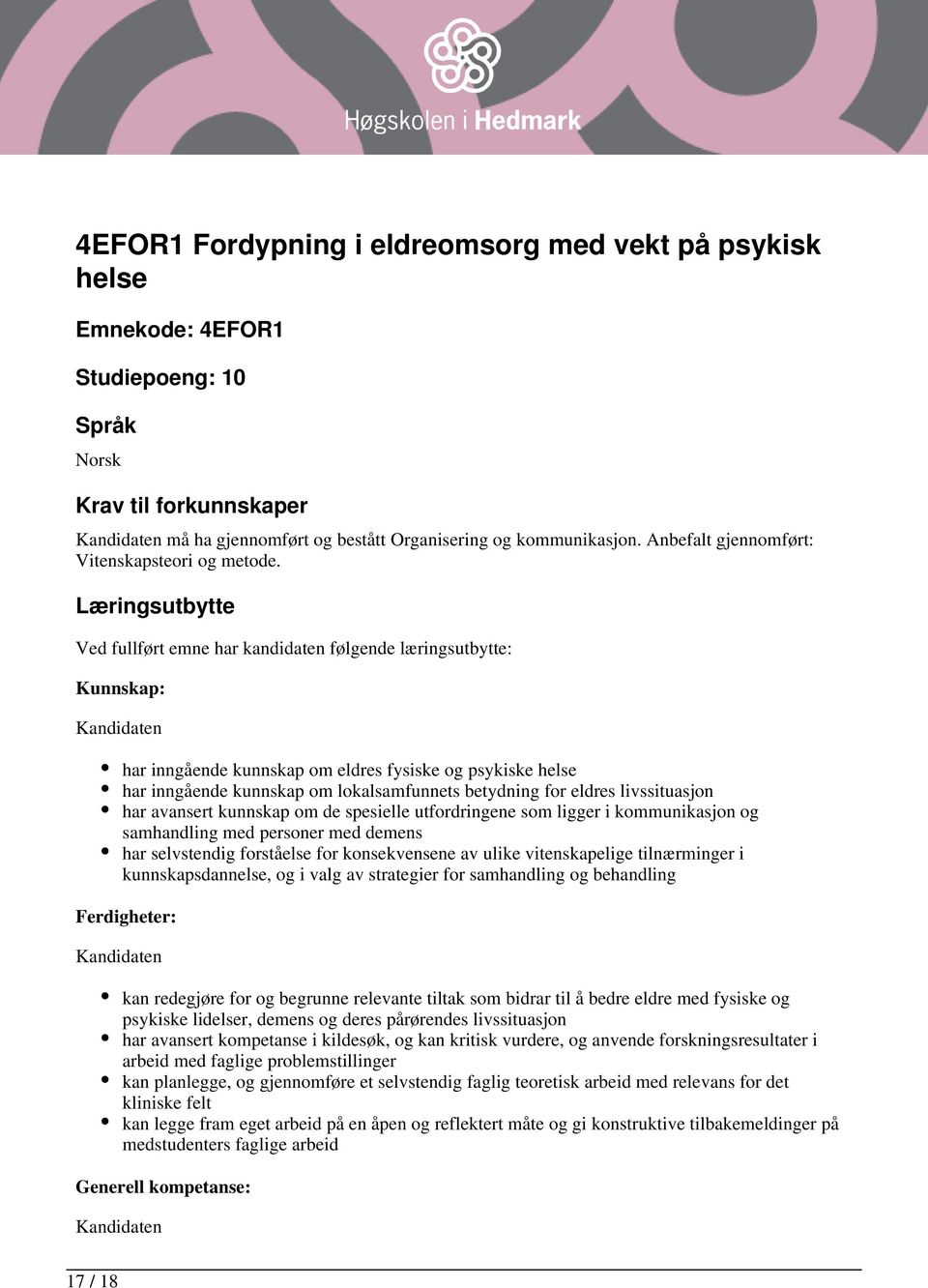 Læringsutbytte Ved fullført emne har kandidaten følgende læringsutbytte: Kunnskap: har inngående kunnskap om eldres fysiske og psykiske helse har inngående kunnskap om lokalsamfunnets betydning for