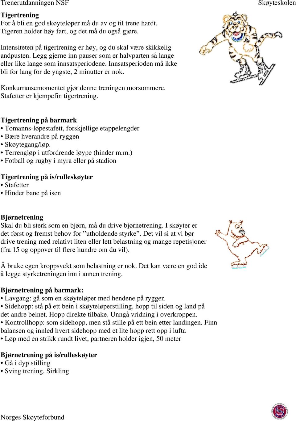 Konkurransemomentet gjør denne treningen morsommere. Stafetter er kjempefin tigertrening.