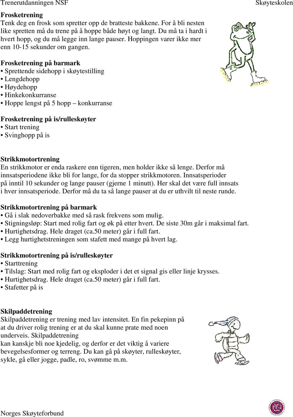 Frosketrening på barmark Sprettende sidehopp i skøytestilling Lengdehopp Høydehopp Hinkekonkurranse Hoppe lengst på 5 hopp konkurranse Frosketrening på is/rulleskøyter Start trening Svinghopp på is