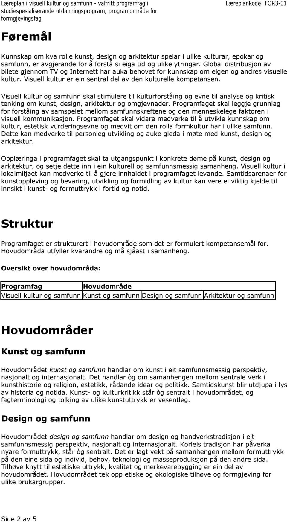 skal stimulere til kulturforståing og evne til analyse og kritisk tenking om kunst, design, arkitektur og omgjevnader.