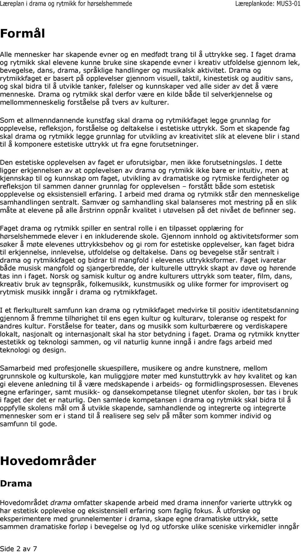 og rytmikkfaget er basert på opplevelser gjennom visuell, taktil, kinestetisk og auditiv sans, og skal bidra til å utvikle tanker, følelser og kunnskaper ved alle sider av det å være menneske.