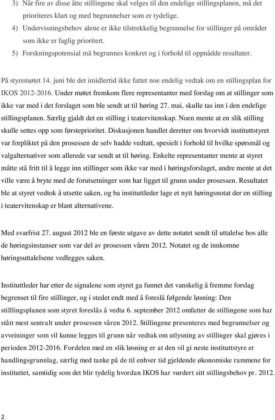 På styremøtet 14. juni ble det imidlertid ikke fattet noe endelig vedtak om en stillingsplan for IKOS 2012-2016.