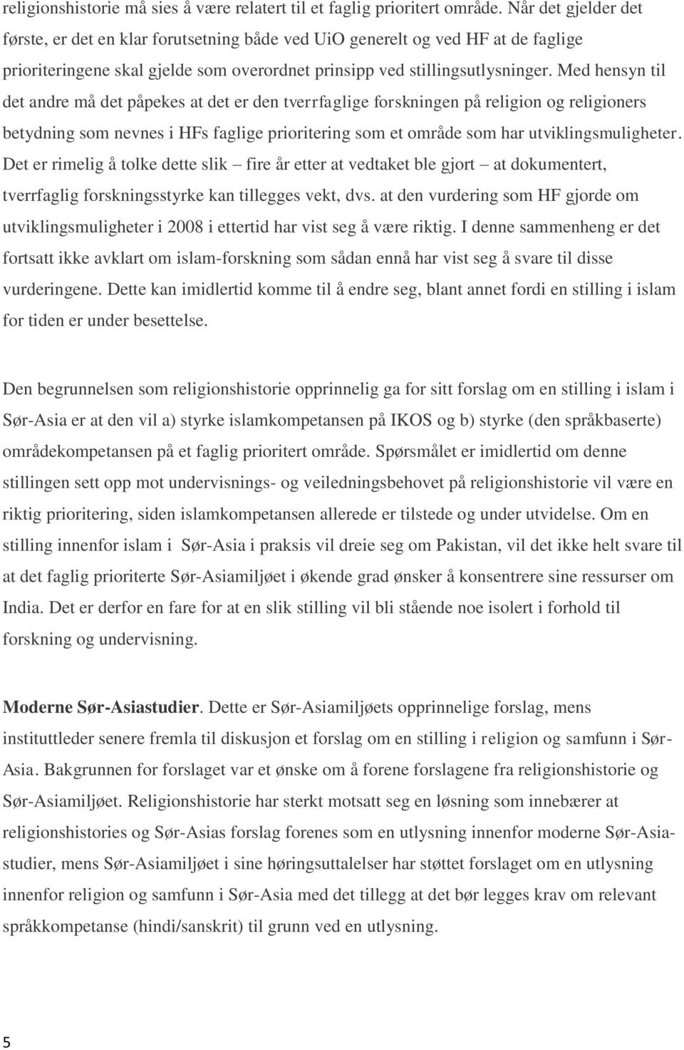 Med hensyn til det andre må det påpekes at det er den tverrfaglige forskningen på religion og religioners betydning som nevnes i HFs faglige prioritering som et område som har utviklingsmuligheter.