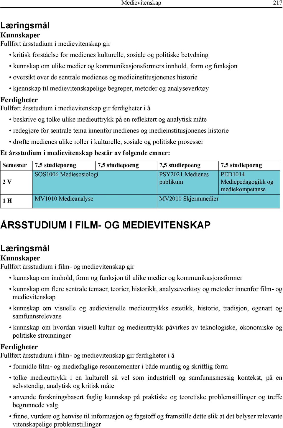 Fullført årsstudium i medievitenskap gir ferdigheter i å beskrive og tolke ulike medieuttrykk på en reflektert og analytisk måte redegjøre for sentrale tema innenfor medienes og medieinstitusjonenes