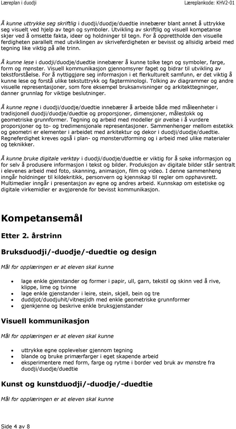 For å opprettholde den visuelle ferdigheten parallelt med utviklingen av skriveferdigheten er bevisst og allsidig arbeid med tegning like viktig på alle trinn.