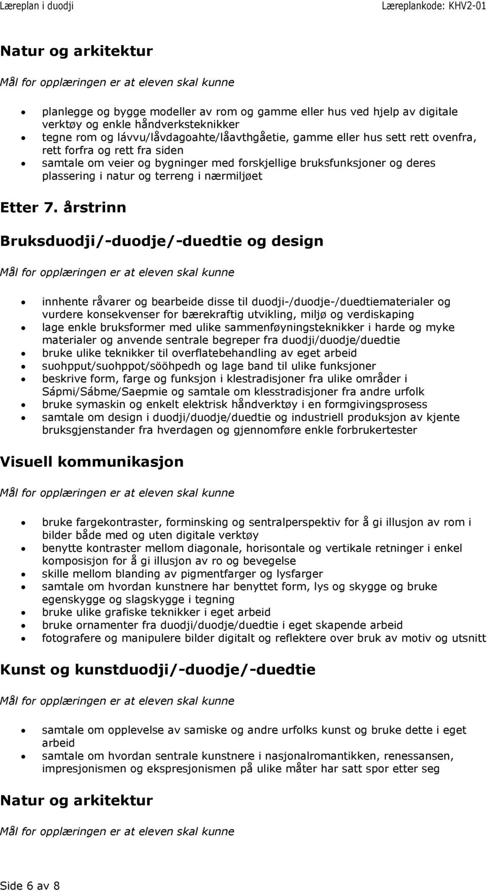 årstrinn innhente råvarer og bearbeide disse til duodji-/duodje-/duedtiematerialer og vurdere konsekvenser for bærekraftig utvikling, miljø og verdiskaping lage enkle bruksformer med ulike