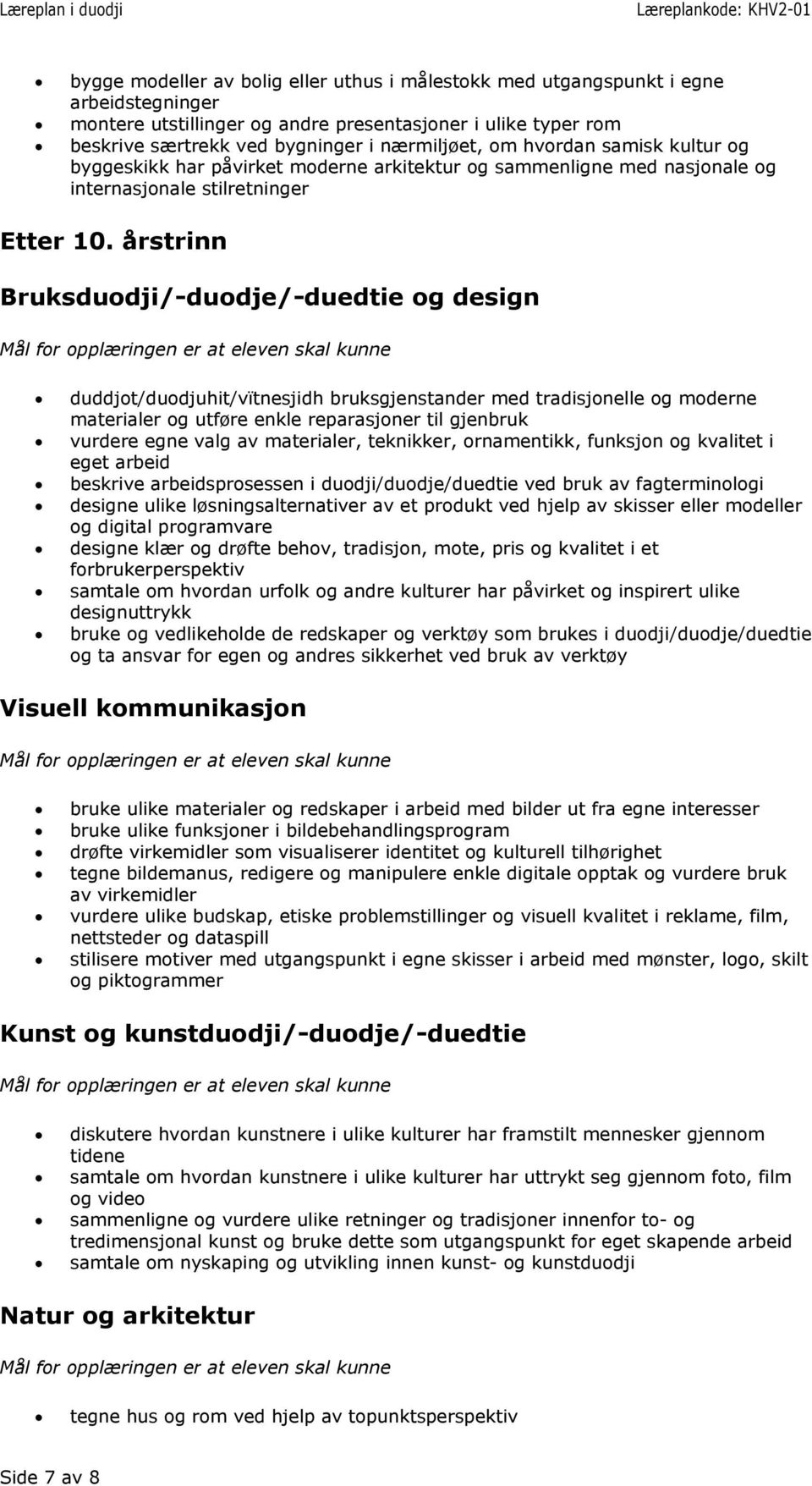 årstrinn duddjot/duodjuhit/vïtnesjidh bruksgjenstander med tradisjonelle og moderne materialer og utføre enkle reparasjoner til gjenbruk vurdere egne valg av materialer, teknikker, ornamentikk,