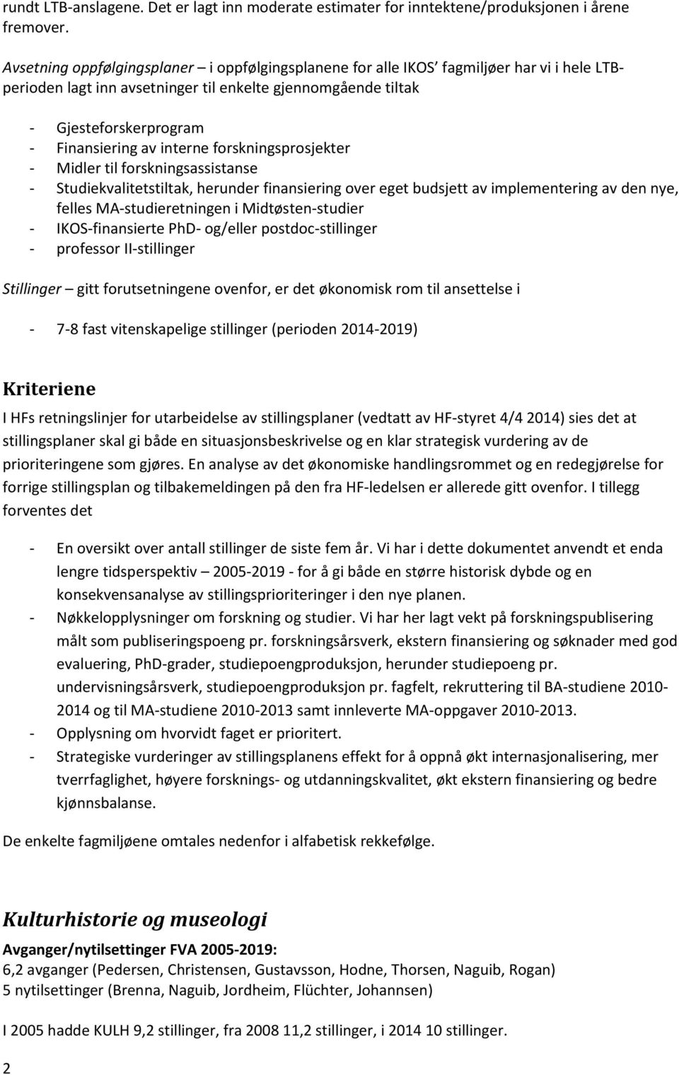 interne forskningsprosjekter - Midler til forskningsassistanse - Studiekvalitetstiltak, herunder finansiering over eget budsjett av implementering av den nye, felles MA-studieretningen i