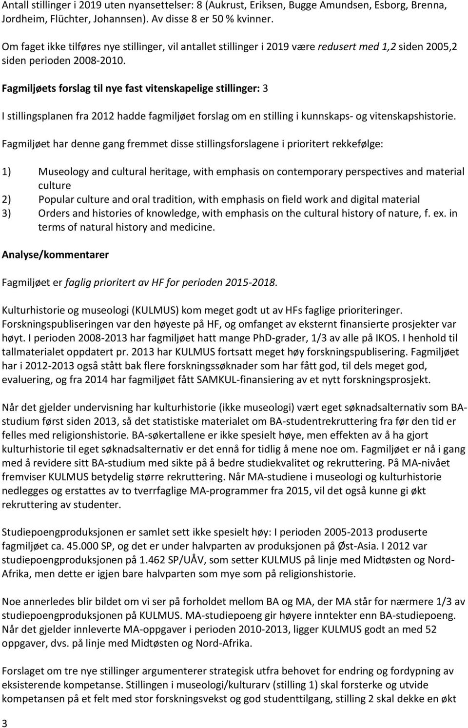 Fagmiljøets forslag til nye fast vitenskapelige stillinger: 3 I stillingsplanen fra 2012 hadde fagmiljøet forslag om en stilling i kunnskaps- og vitenskapshistorie.