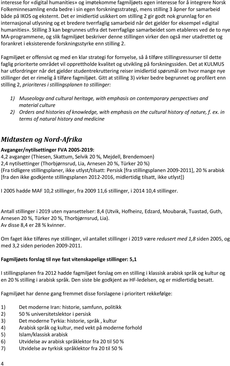 Det er imidlertid usikkert om stilling 2 gir godt nok grunnlag for en internasjonal utlysning og et bredere tverrfaglig samarbeid når det gjelder for eksempel «digital humanities».