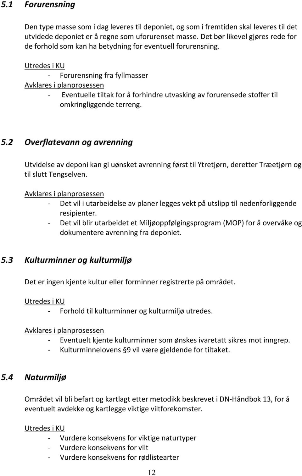 Utredes i KU - Forurensning fra fyllmasser Avklares i planprosessen - Eventuelle tiltak for å forhindre utvasking av forurensede stoffer til omkringliggende terreng. 5.