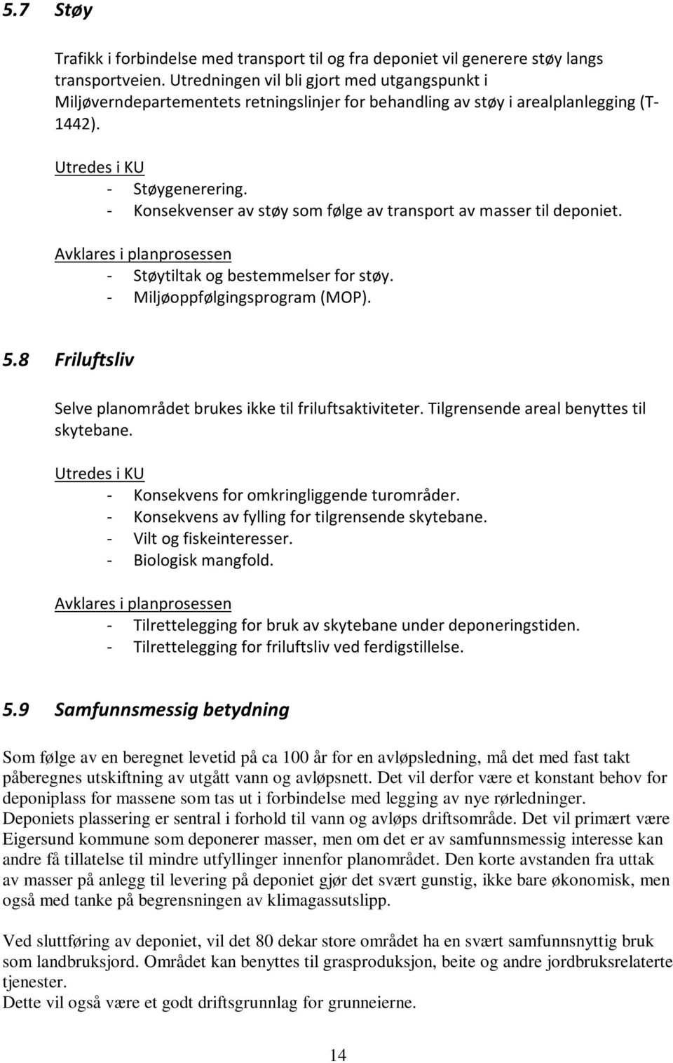 - Konsekvenser av støy som følge av transport av masser til deponiet. Avklares i planprosessen - Støytiltak og bestemmelser for støy. - Miljøoppfølgingsprogram (MOP). 5.