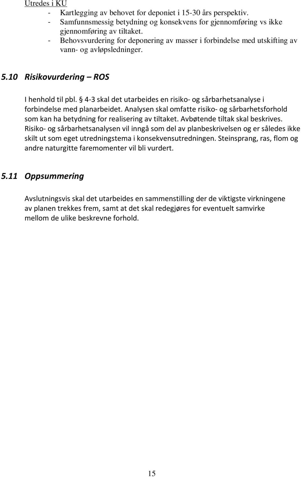 4-3 skal det utarbeides en risiko- og sårbarhetsanalyse i forbindelse med planarbeidet. Analysen skal omfatte risiko- og sårbarhetsforhold som kan ha betydning for realisering av tiltaket.