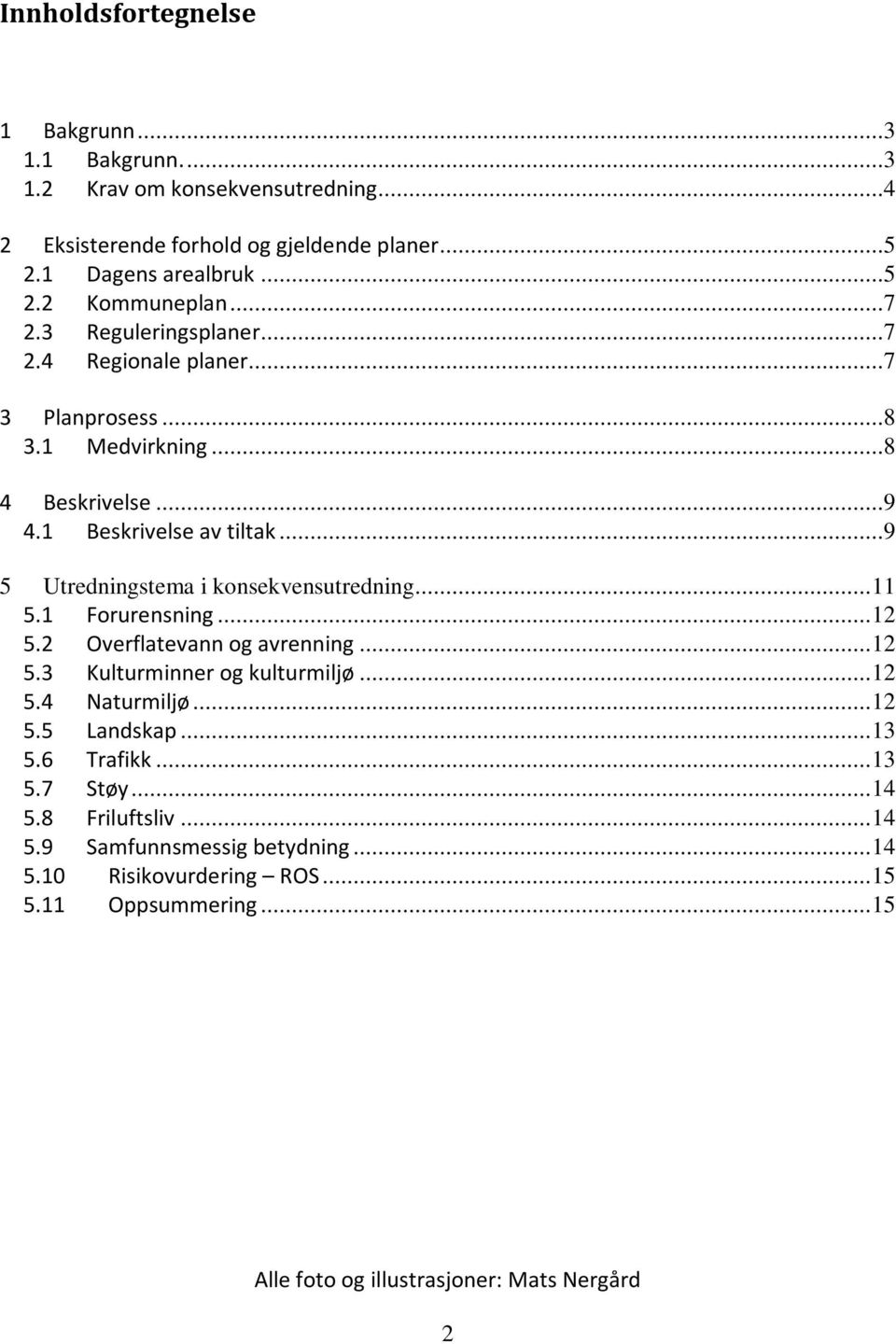 ..9 5 Utredningstema i konsekvensutredning... 11 5.1 Forurensning... 12 5.2 Overflatevann og avrenning... 12 5.3 Kulturminner og kulturmiljø... 12 5.4 Naturmiljø... 12 5.5 Landskap.