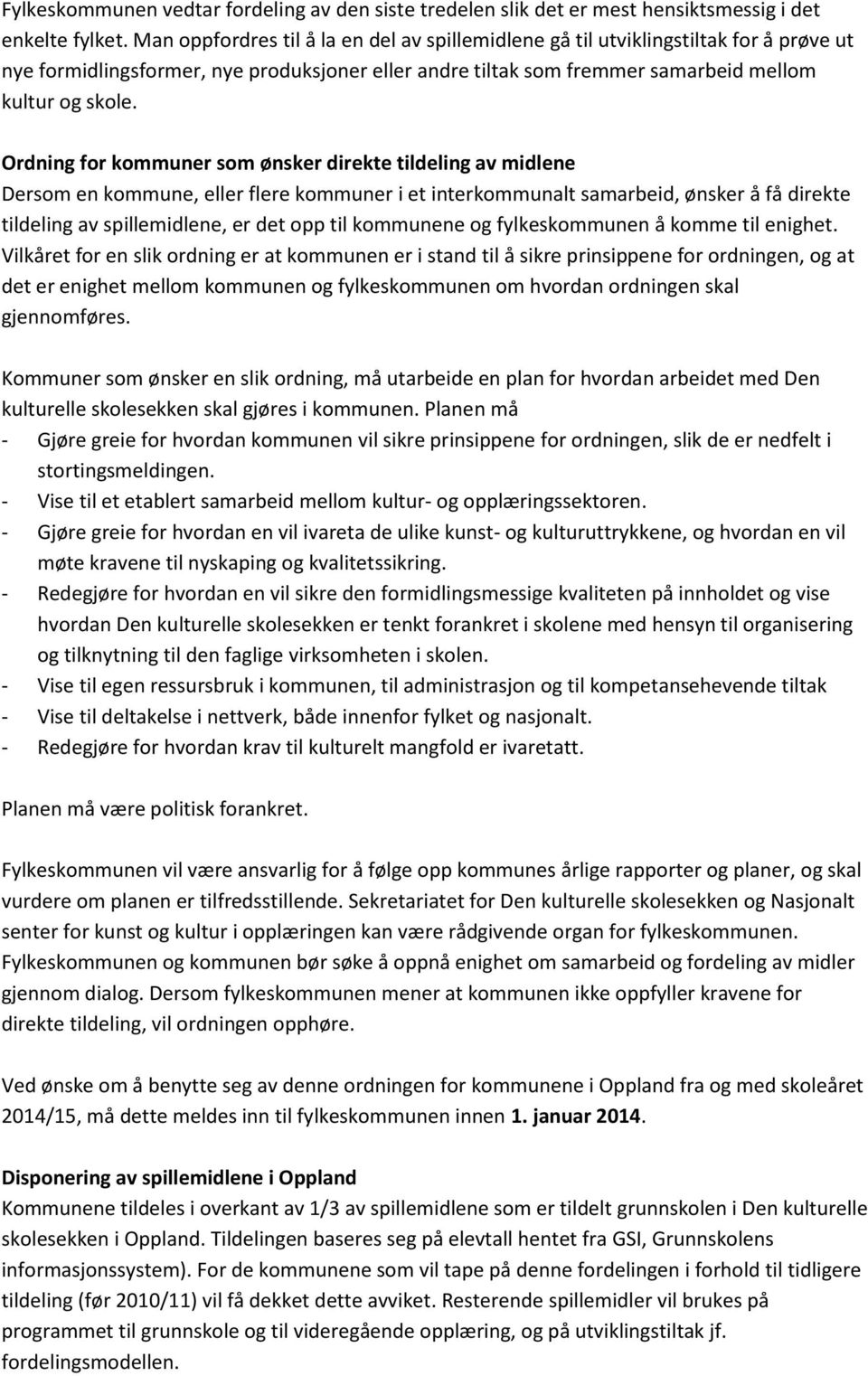 Ordning for kommuner som ønsker direkte tildeling av midlene Dersom en kommune, eller flere kommuner i et interkommunalt samarbeid, ønsker å få direkte tildeling av spillemidlene, er det opp til