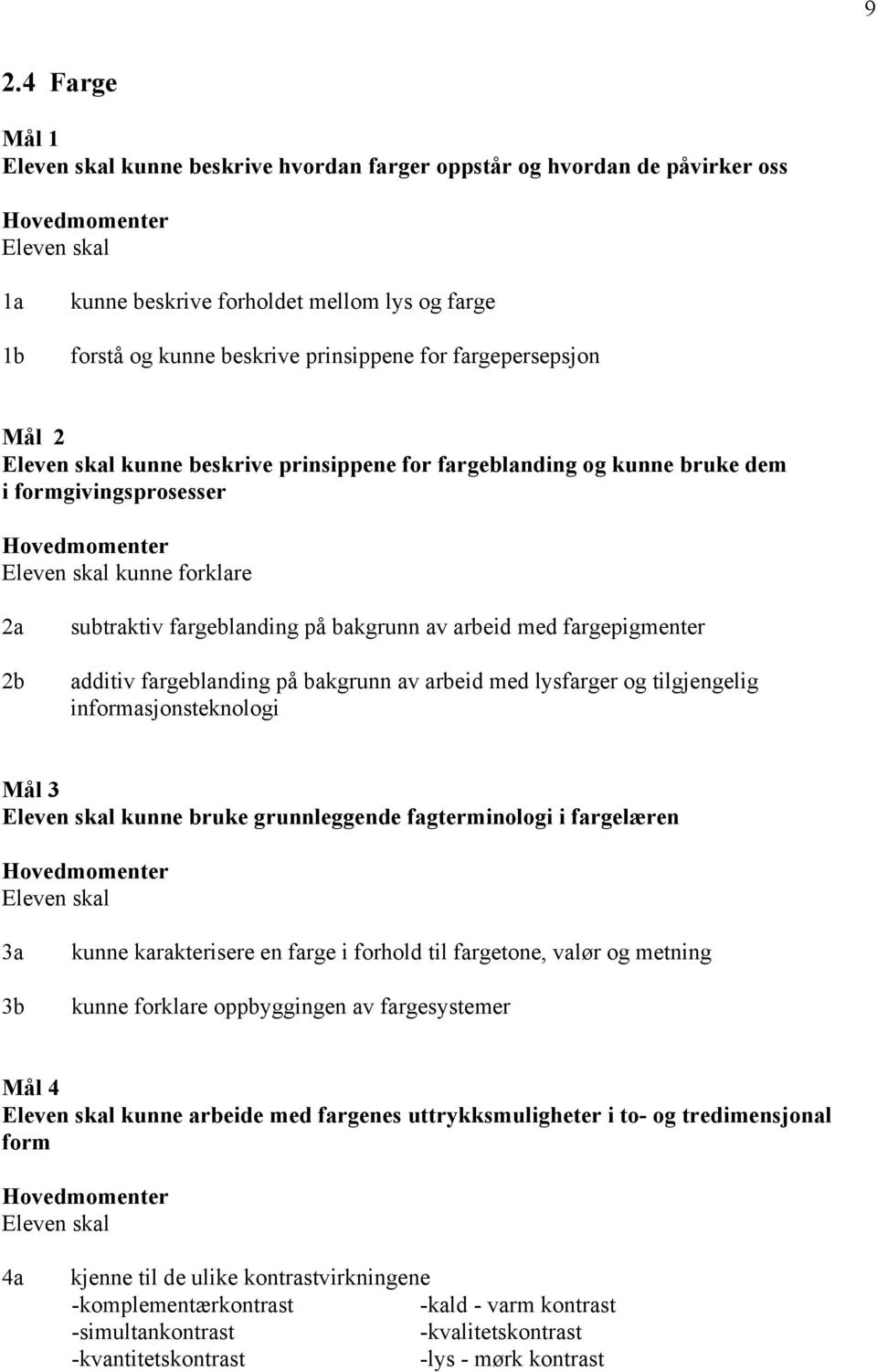 bakgrunn av arbeid med lysfarger og tilgjengelig informasjonsteknologi Mål 3 kunne bruke grunnleggende fagterminologi i fargelæren 3a 3b kunne karakterisere en farge i forhold til fargetone, valør og