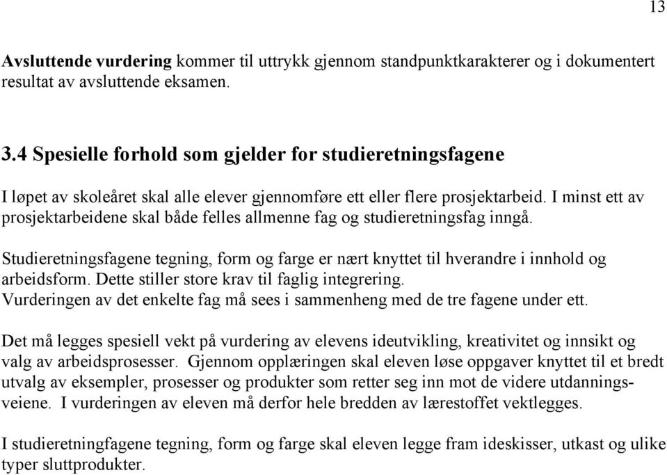 I minst ett av prosjektarbeidene skal både felles allmenne fag og studieretningsfag inngå. Studieretningsfagene tegning, form og farge er nært knyttet til hverandre i innhold og arbeidsform.