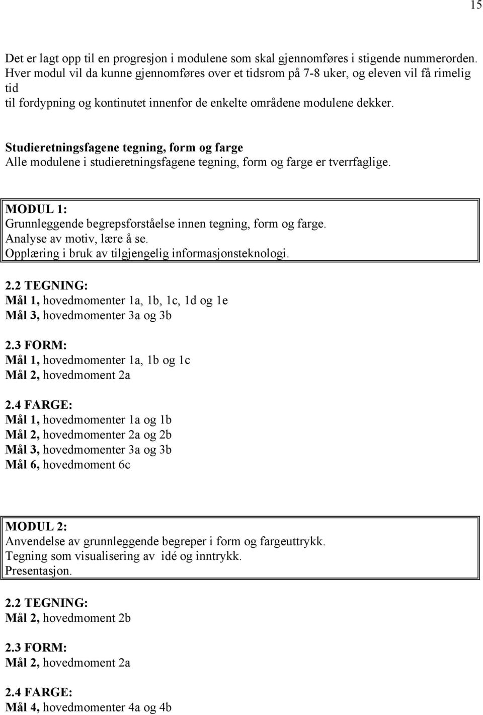 Studieretningsfagene tegning, form og farge Alle modulene i studieretningsfagene tegning, form og farge er tverrfaglige. MODUL 1: Grunnleggende begrepsforståelse innen tegning, form og farge.