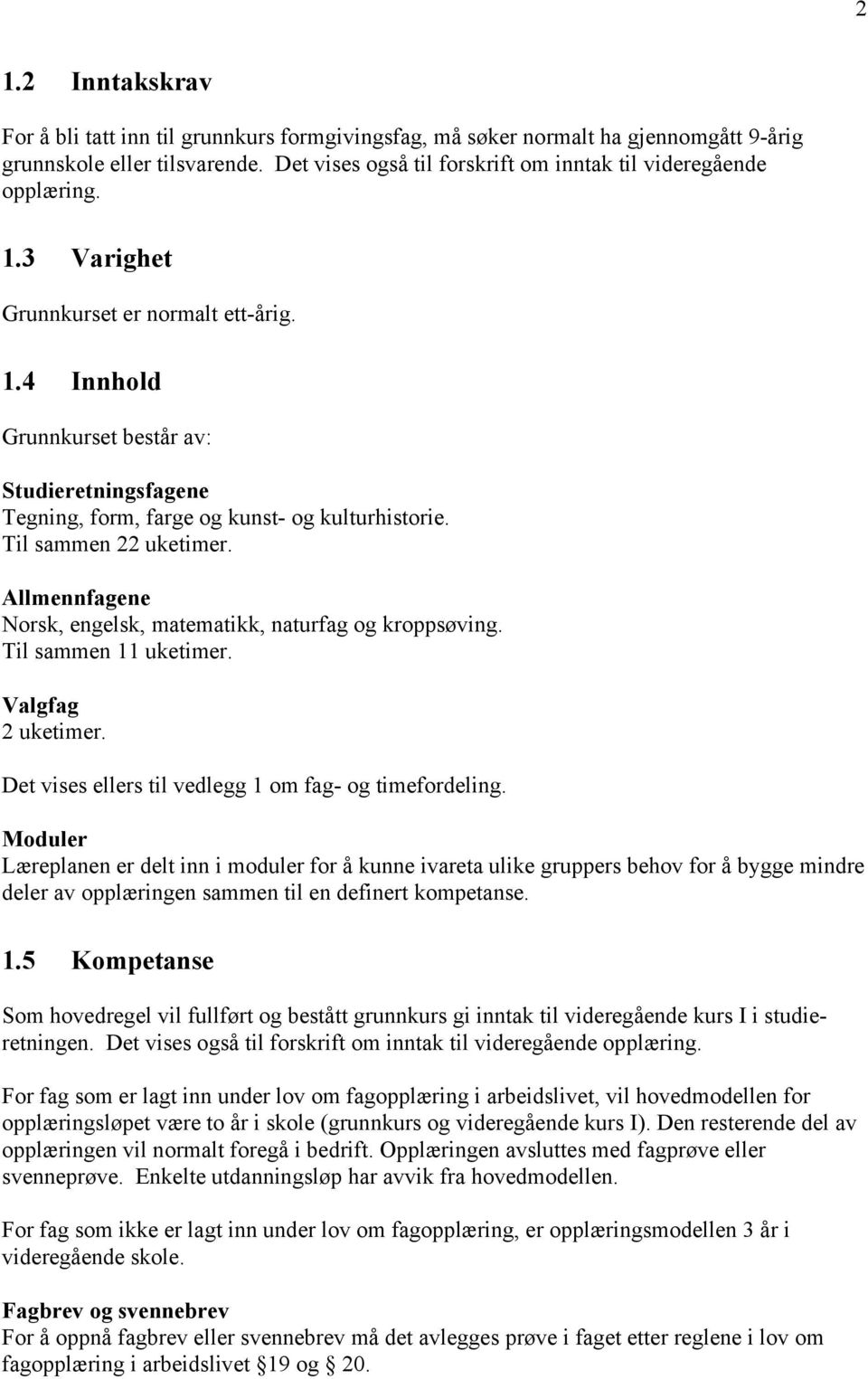 Til sammen 22 uketimer. Allmennfagene Norsk, engelsk, matematikk, naturfag og kroppsøving. Til sammen 11 uketimer. Valgfag 2 uketimer. Det vises ellers til vedlegg 1 om fag- og timefordeling.