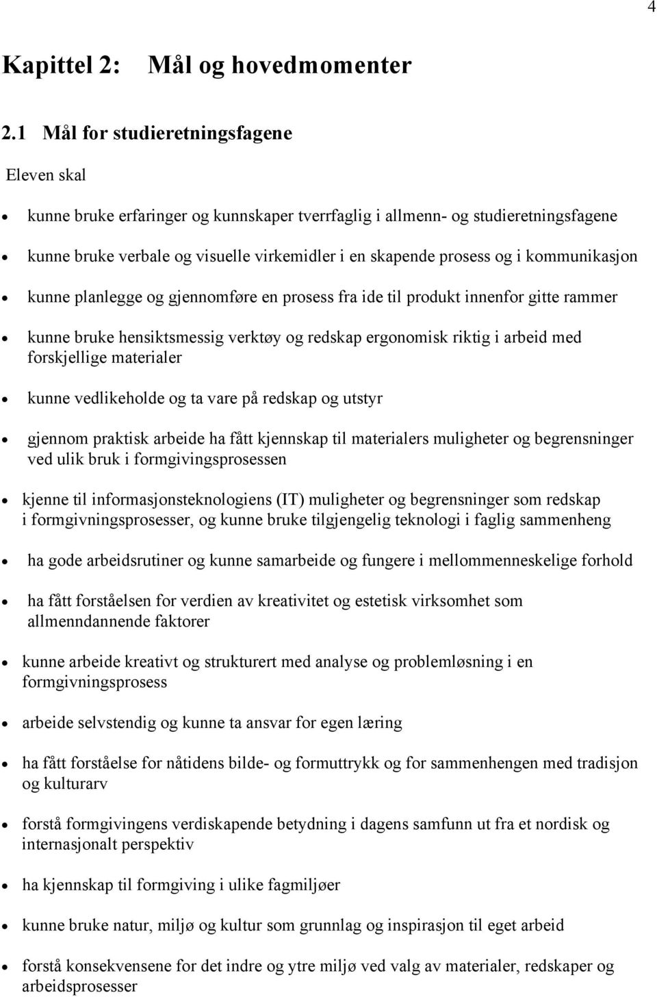 kunne planlegge og gjennomføre en prosess fra ide til produkt innenfor gitte rammer kunne bruke hensiktsmessig verktøy og redskap ergonomisk riktig i arbeid med forskjellige materialer kunne