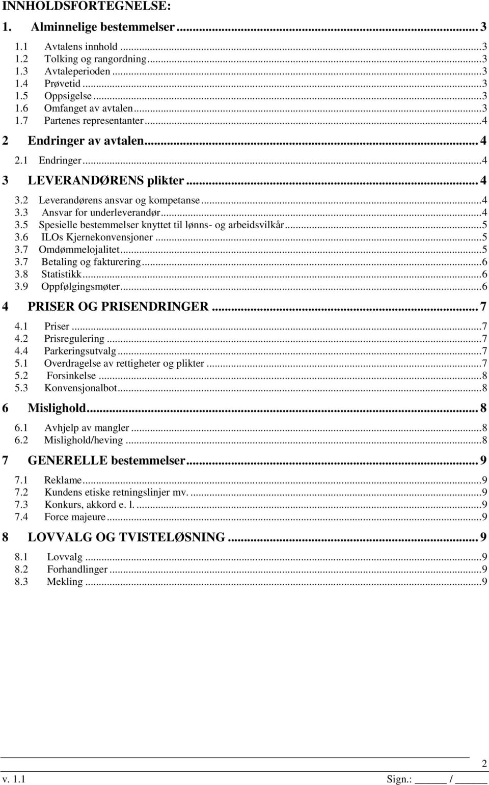 .. 5 3.6 ILOs Kjernekonvensjoner... 5 3.7 Omdømmelojalitet... 5 3.7 Betaling og fakturering... 6 3.8 Statistikk... 6 3.9 Oppfølgingsmøter... 6 4 PRISER OG PRISENDRINGER... 7 4.1 Priser... 7 4.2 Prisregulering.