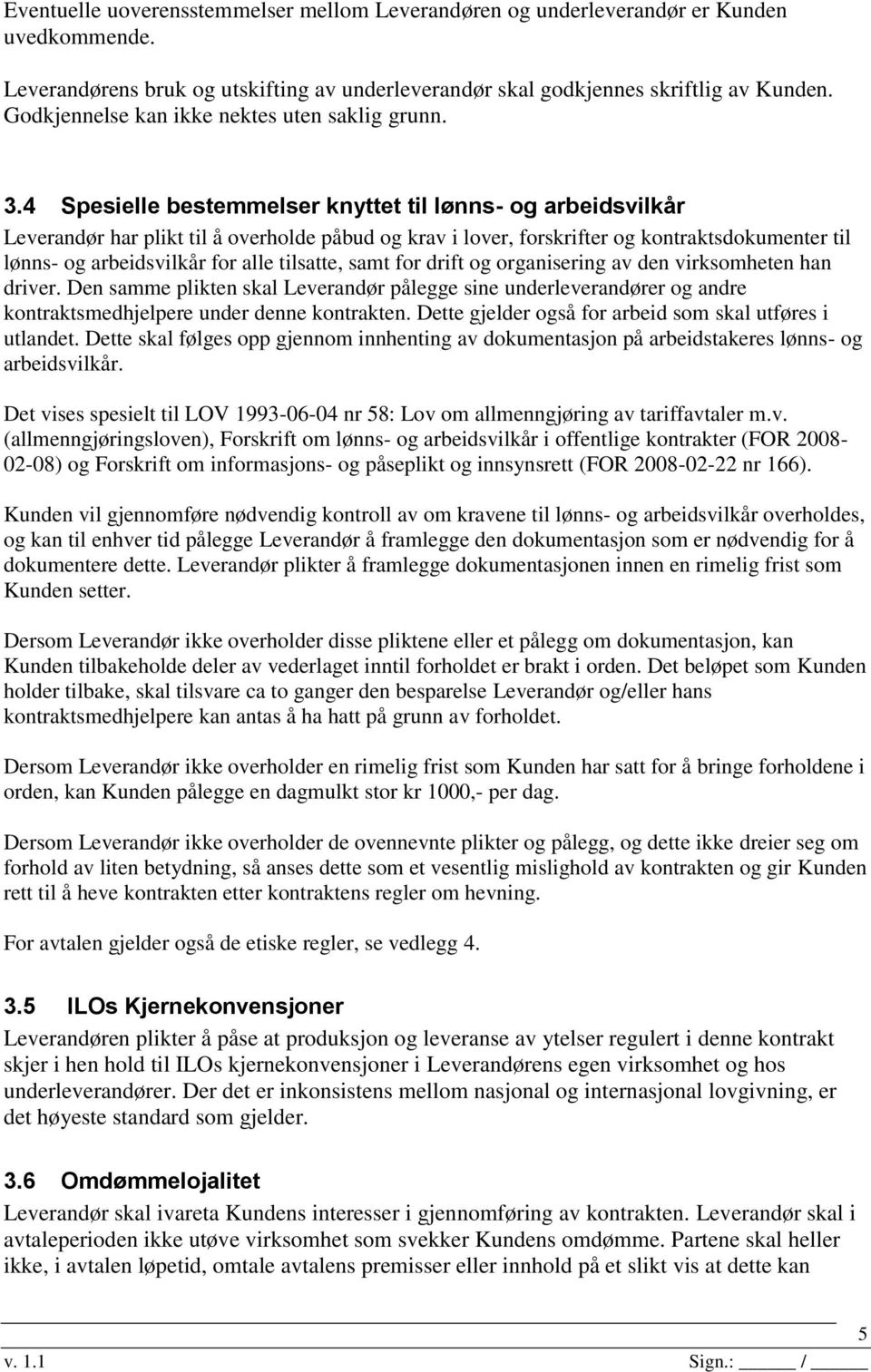 4 Spesielle bestemmelser knyttet til lønns- og arbeidsvilkår Leverandør har plikt til å overholde påbud og krav i lover, forskrifter og kontraktsdokumenter til lønns- og arbeidsvilkår for alle