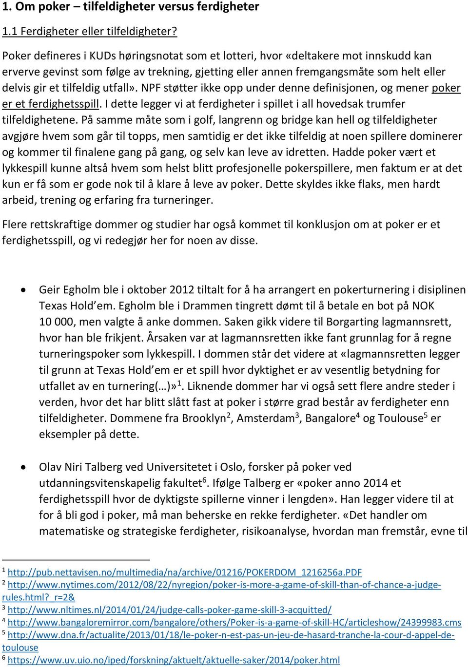 utfall». NPF støtter ikke opp under denne definisjonen, og mener poker er et ferdighetsspill. I dette legger vi at ferdigheter i spillet i all hovedsak trumfer tilfeldighetene.