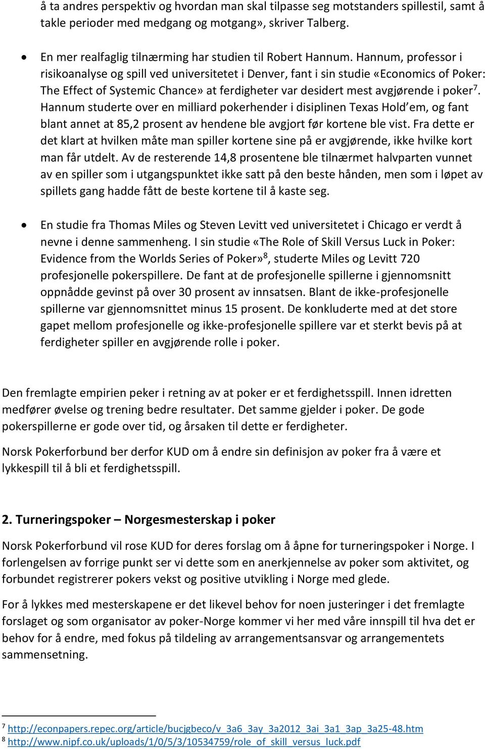 Hannum, professor i risikoanalyse og spill ved universitetet i Denver, fant i sin studie «Economics of Poker: The Effect of Systemic Chance» at ferdigheter var desidert mest avgjørende i poker 7.