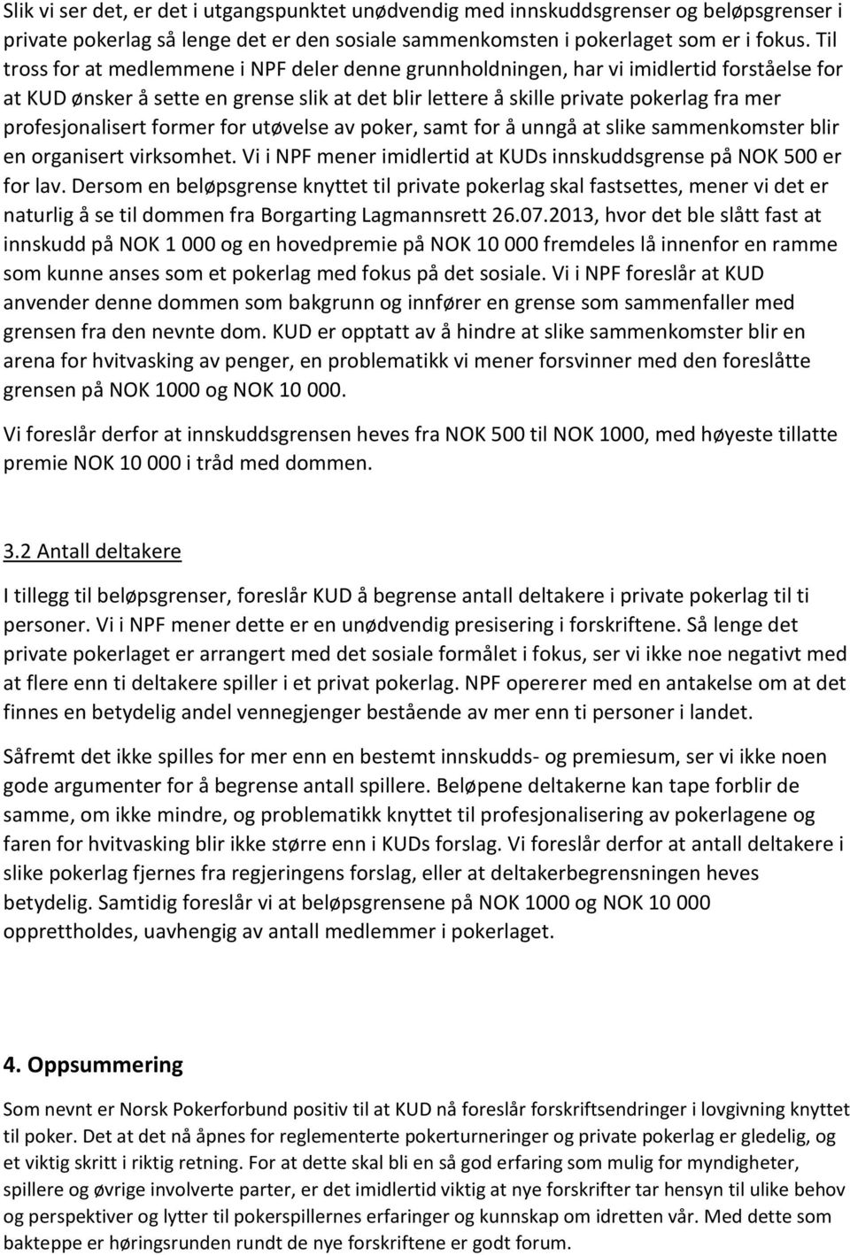 profesjonalisert former for utøvelse av poker, samt for å unngå at slike sammenkomster blir en organisert virksomhet. Vi i NPF mener imidlertid at KUDs innskuddsgrense på NOK 500 er for lav.