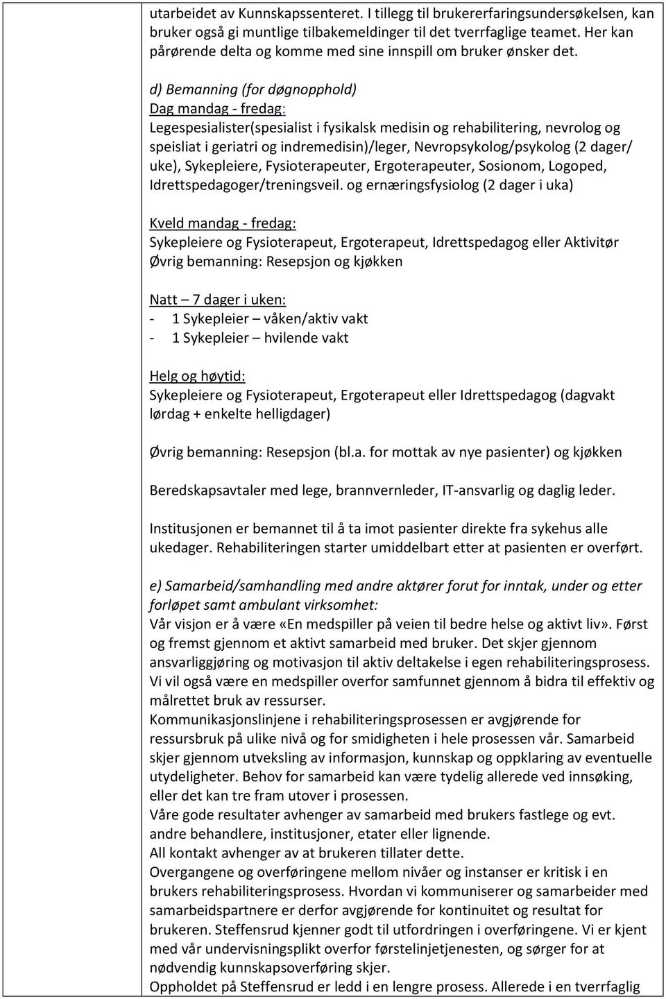 d) Bemanning (for døgnopphold) Dag mandag - fredag: Legespesialister(spesialist i fysikalsk medisin og rehabilitering, nevrolog og speisliat i geriatri og indremedisin)/leger, Nevropsykolog/psykolog