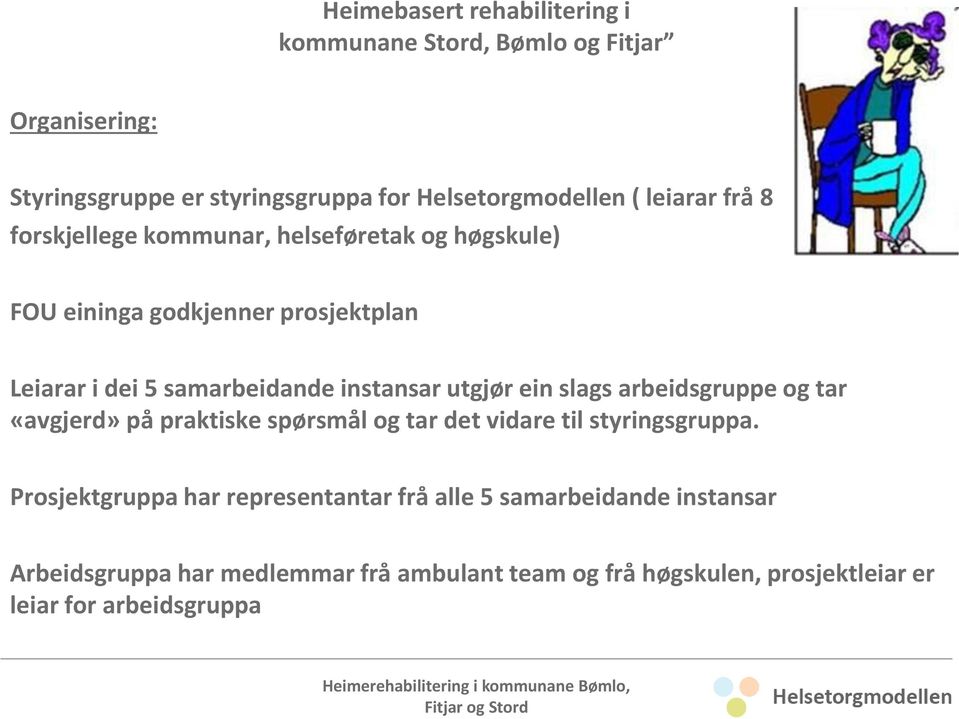 utgjør ein slags arbeidsgruppe og tar «avgjerd» på praktiske spørsmål og tar det vidare til styringsgruppa.