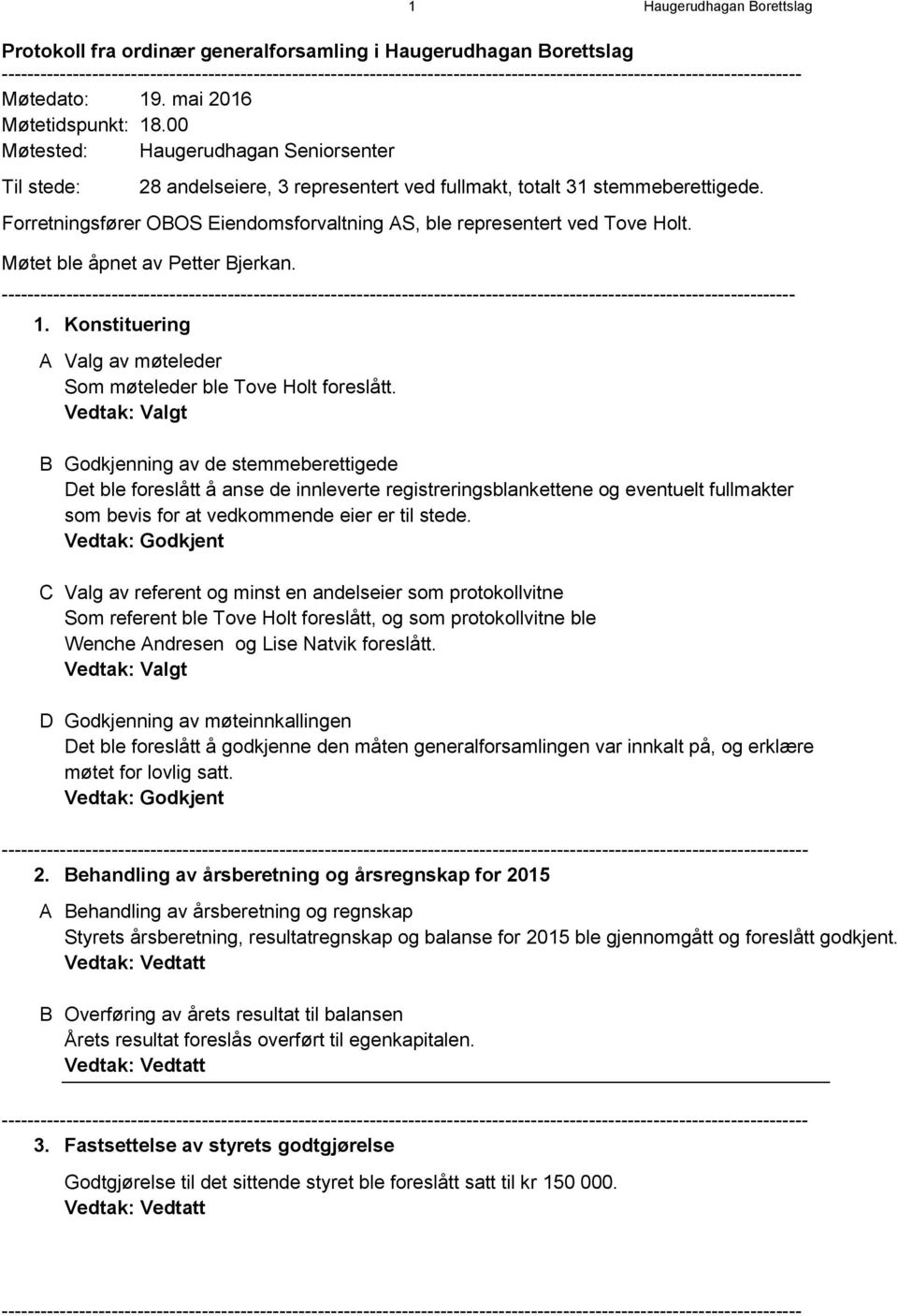 00 Møtested: Haugerudhagan Seniorsenter Til stede: 28 andelseiere, 3 representert ved fullmakt, totalt 31 stemmeberettigede.