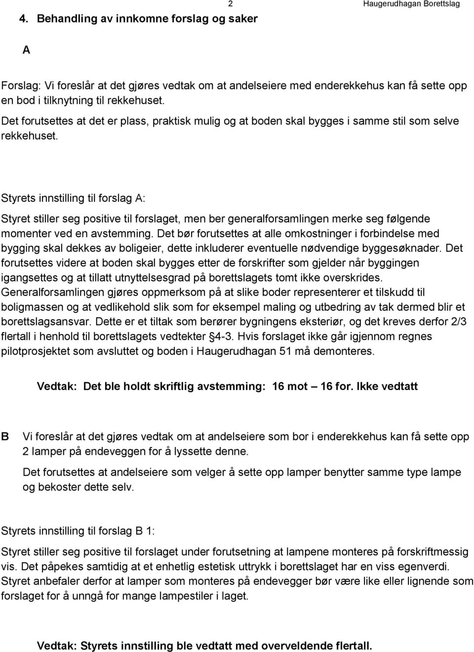 Styrets innstilling til forslag A: Styret stiller seg positive til forslaget, men ber generalforsamlingen merke seg følgende momenter ved en avstemming.