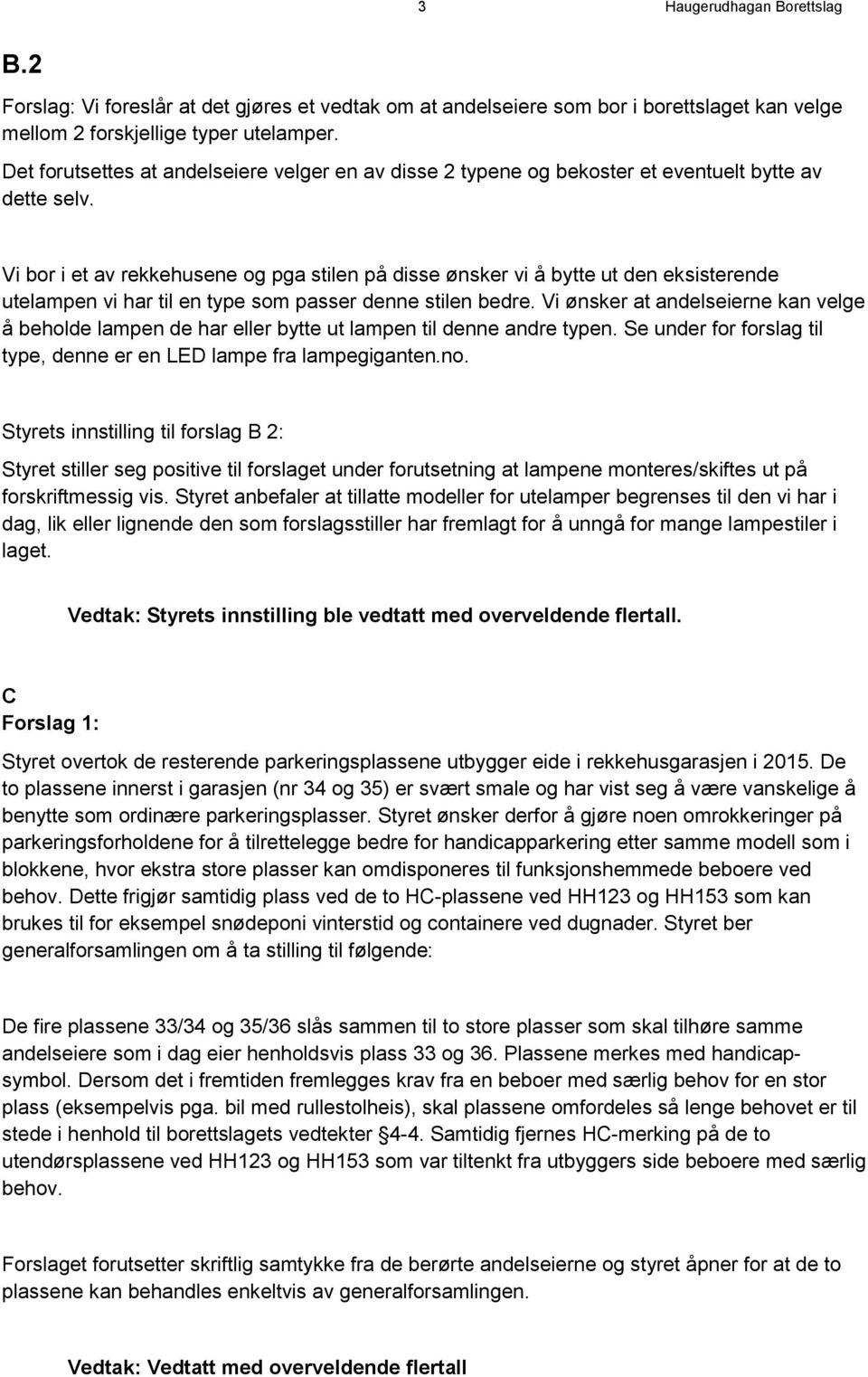 Vi bor i et av rekkehusene og pga stilen på disse ønsker vi å bytte ut den eksisterende utelampen vi har til en type som passer denne stilen bedre.