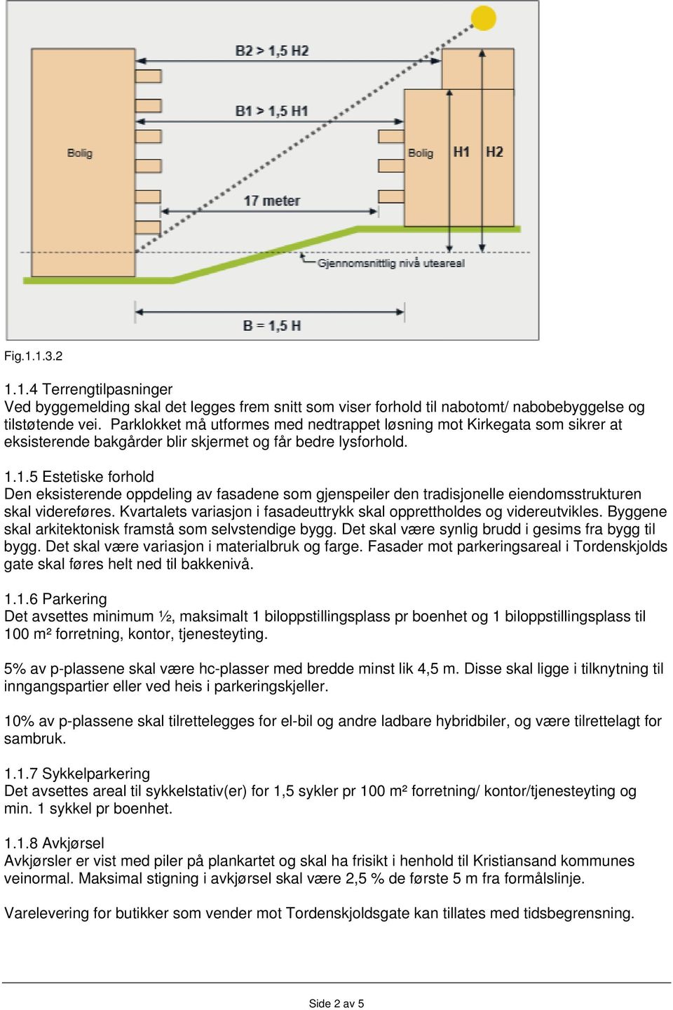 1.5 Estetiske forhold Den eksisterende oppdeling av fasadene som gjenspeiler den tradisjonelle eiendomsstrukturen skal videreføres.