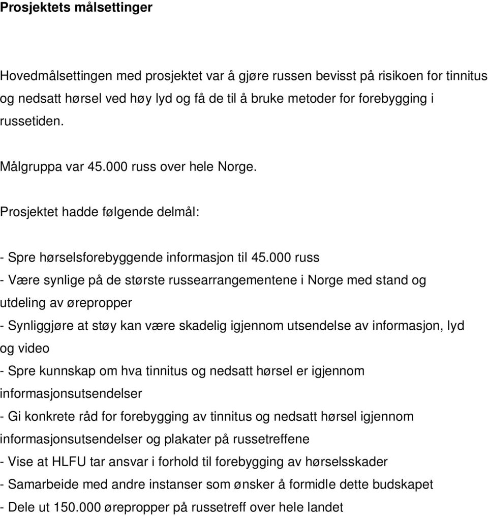 000 russ - Være synlige på de største russearrangementene i Norge med stand og utdeling av ørepropper - Synliggjøre at støy kan være skadelig igjennom utsendelse av informasjon, lyd og video - Spre