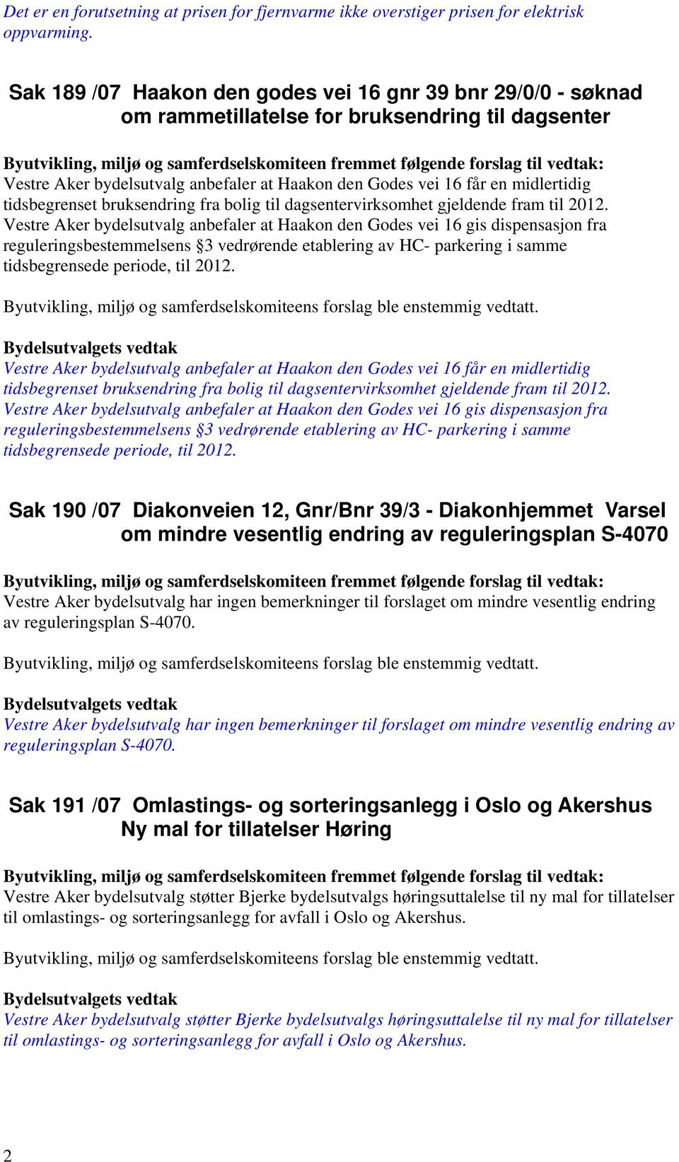 Aker bydelsutvalg anbefaler at Haakon den Godes vei 16 får en midlertidig tidsbegrenset bruksendring fra bolig til dagsentervirksomhet gjeldende fram til 2012.