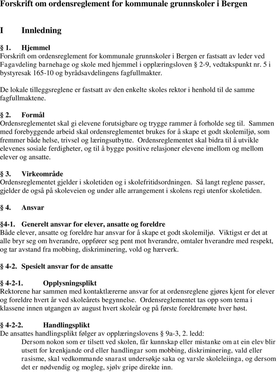 5 i bystyresak 165-10 og byrådsavdelingens fagfullmakter. De lokale tilleggsreglene er fastsatt av den enkelte skoles rektor i henhold til de samme fagfullmaktene. 2.