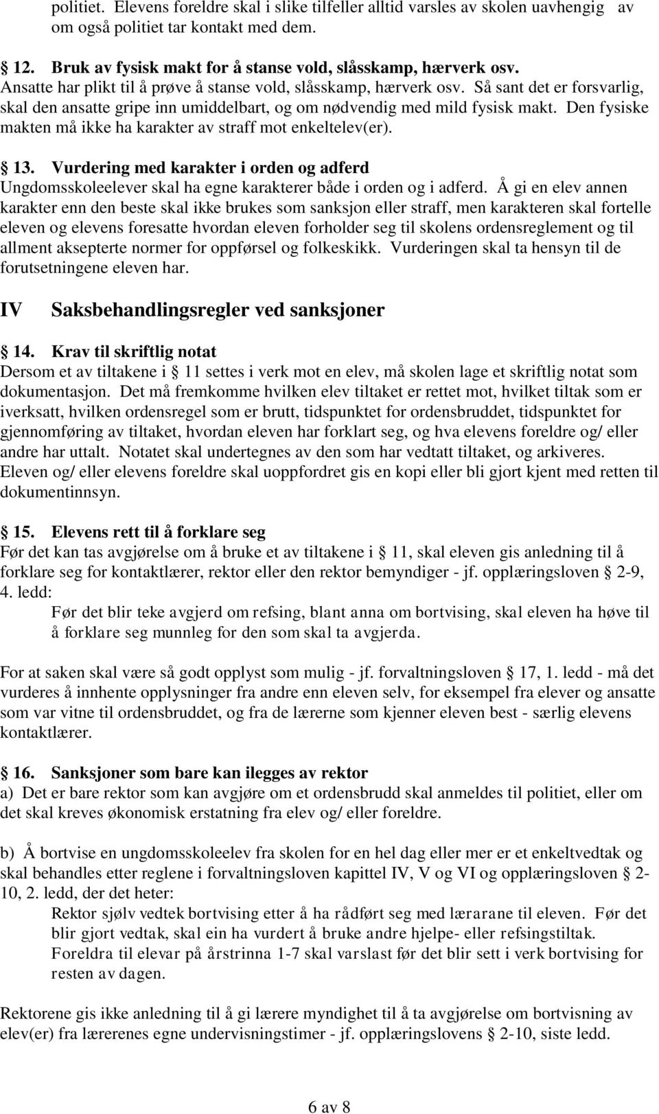 Den fysiske makten må ikke ha karakter av straff mot enkeltelev(er). 13. Vurdering med karakter i orden og adferd Ungdomsskoleelever skal ha egne karakterer både i orden og i adferd.