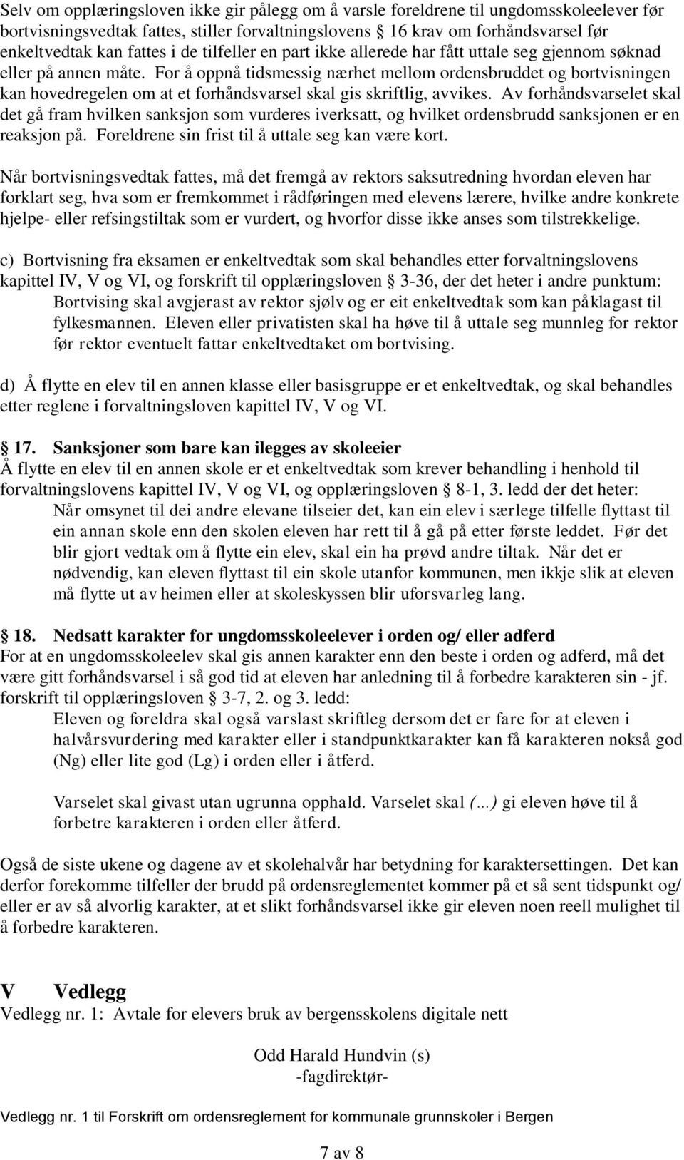 For å oppnå tidsmessig nærhet mellom ordensbruddet og bortvisningen kan hovedregelen om at et forhåndsvarsel skal gis skriftlig, avvikes.