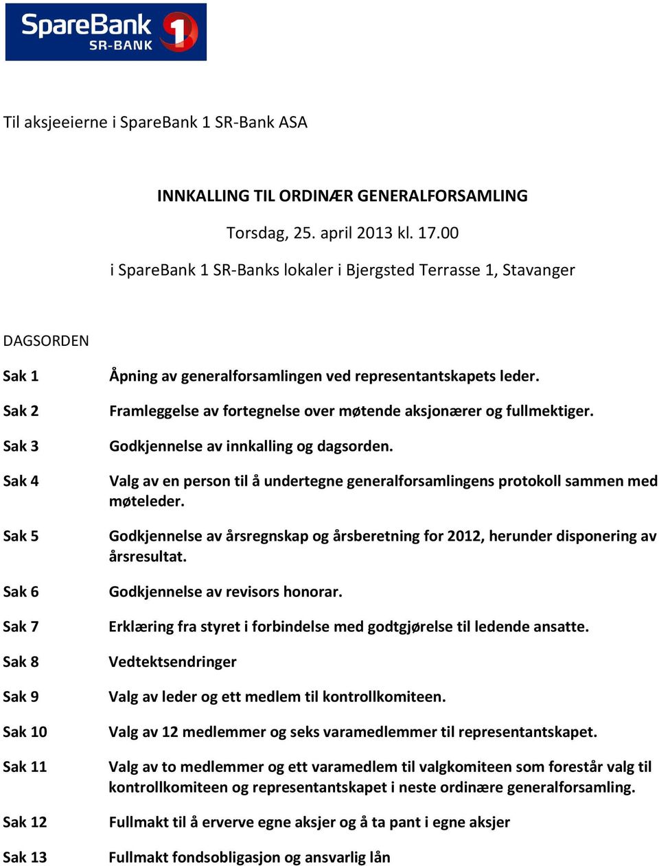 representantskapets leder. Framleggelse av fortegnelse over møtende aksjonærer og fullmektiger. Godkjennelse av innkalling og dagsorden.