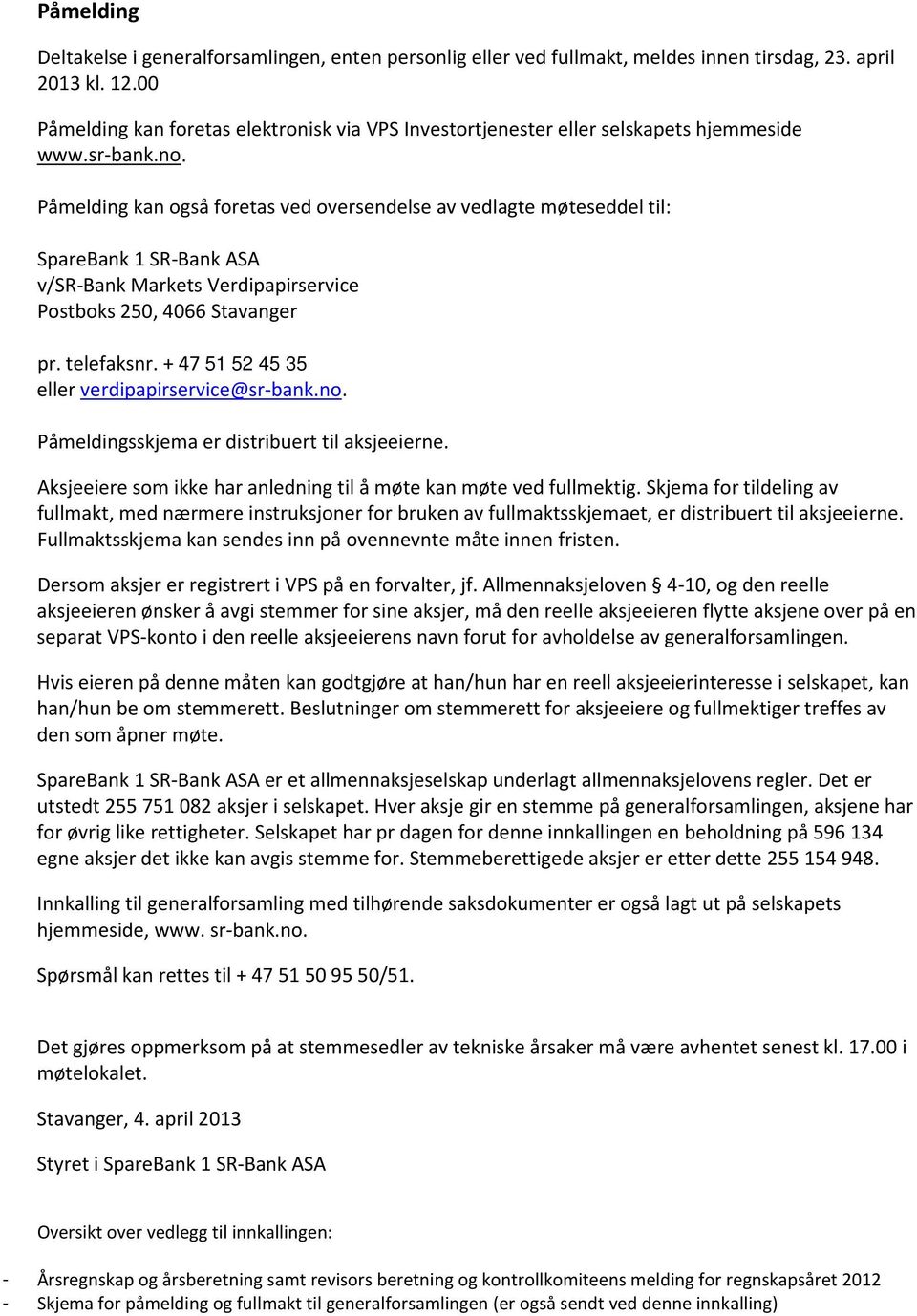 Påmelding kan også foretas ved oversendelse av vedlagte møteseddel til: SpareBank 1 SR-Bank ASA v/sr-bank Markets Verdipapirservice Postboks 250, 4066 Stavanger pr. telefaksnr.