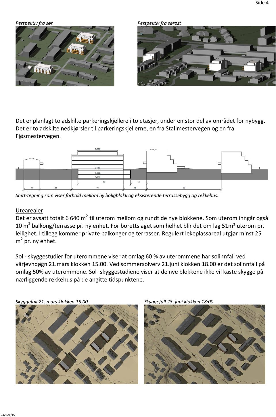 Snitt-tegning som viser forhold mellom ny boligblokk og eksisterende terrassebygg og rekkehus. Utearealer Det er avsatt totalt 6 640 m 2 til uterom mellom og rundt de nye blokkene.