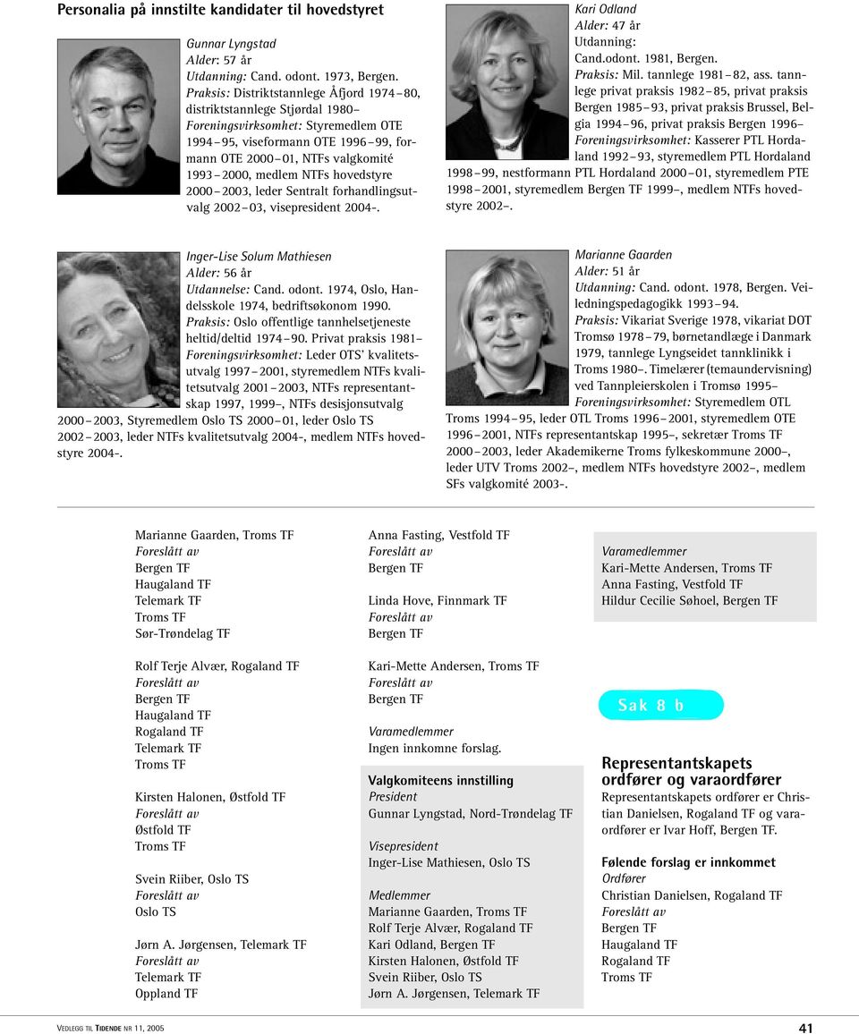 medlem NTFs hovedstyre 2000 2003, leder Sentralt forhandlingsutvalg 2002 03, visepresident 2004-. Kari Odland Alder: 47 år Utdanning: Cand.odont. 1981, Bergen. Praksis: Mil. tannlege 1981 82, ass.