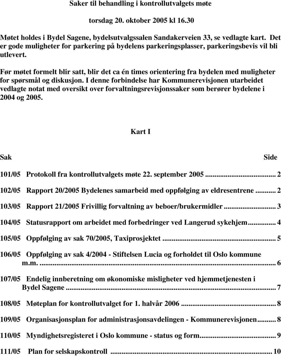 Før møtet formelt blir satt, blir det ca én times orientering fra bydelen med muligheter for spørsmål og diskusjon.