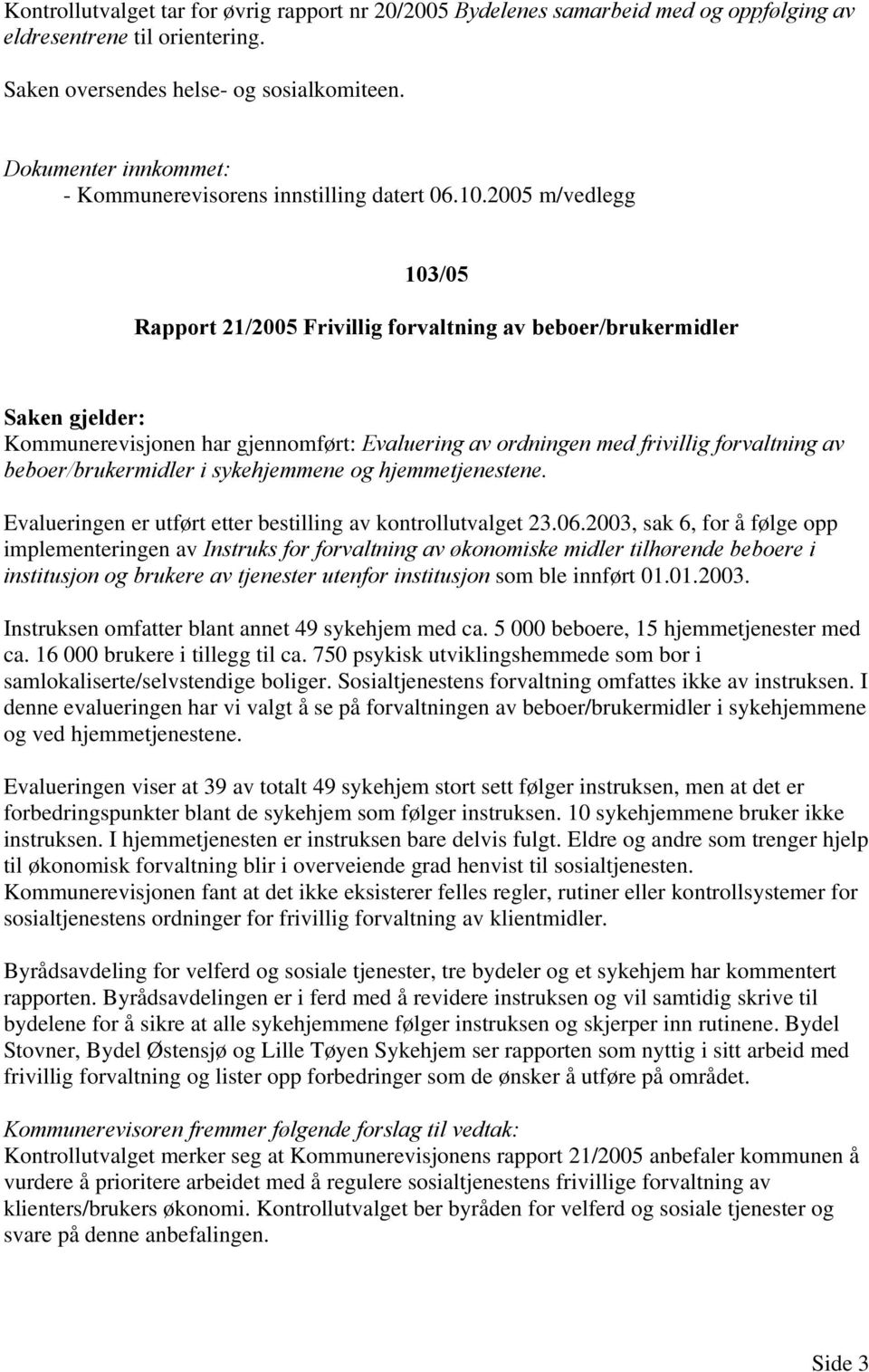 2005 m/vedlegg 103/05 Rapport 21/2005 Frivillig forvaltning av beboer/brukermidler Kommunerevisjonen har gjennomført: Evaluering av ordningen med frivillig forvaltning av beboer/brukermidler i