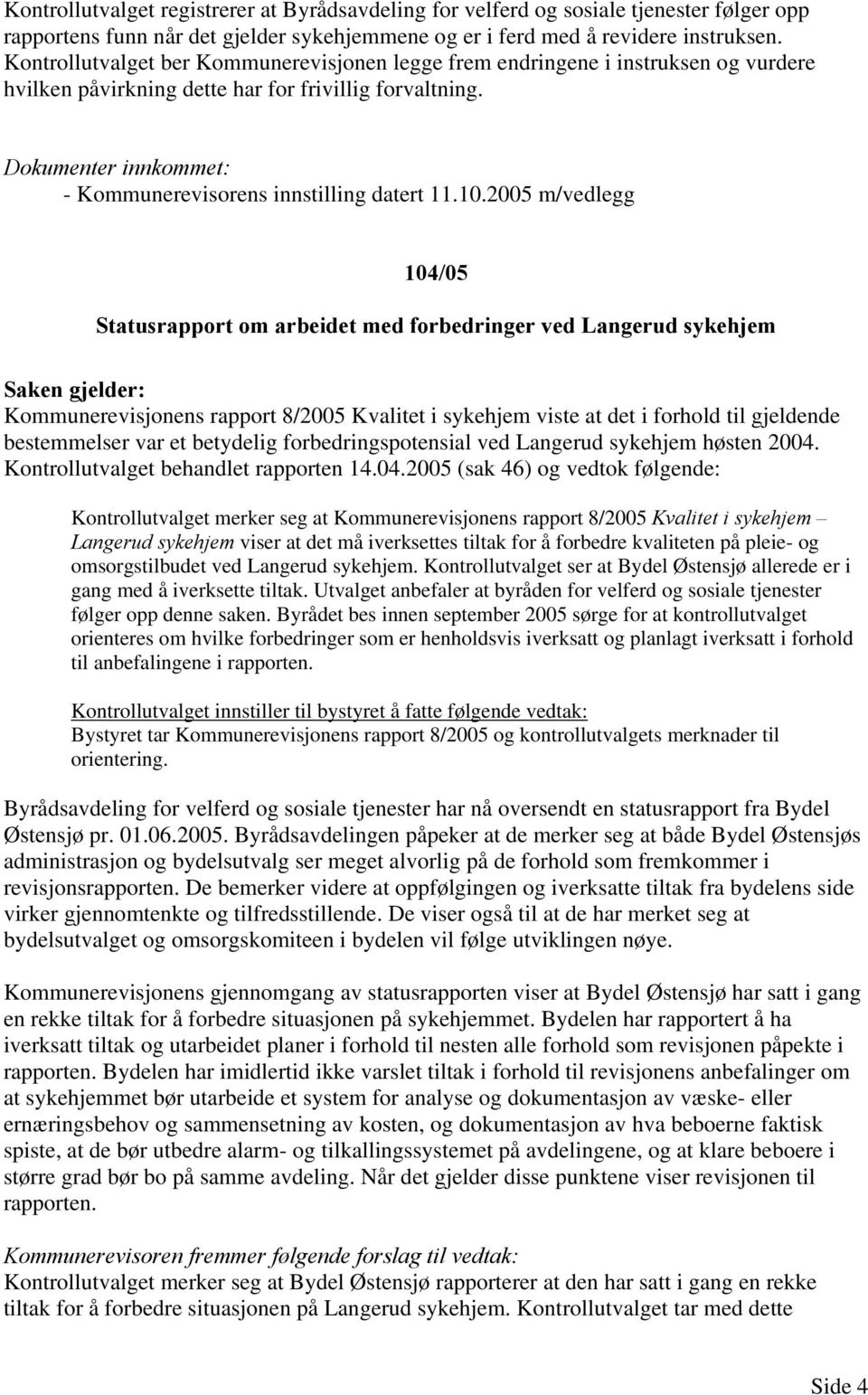 2005 m/vedlegg 104/05 Statusrapport om arbeidet med forbedringer ved Langerud sykehjem Kommunerevisjonens rapport 8/2005 Kvalitet i sykehjem viste at det i forhold til gjeldende bestemmelser var et