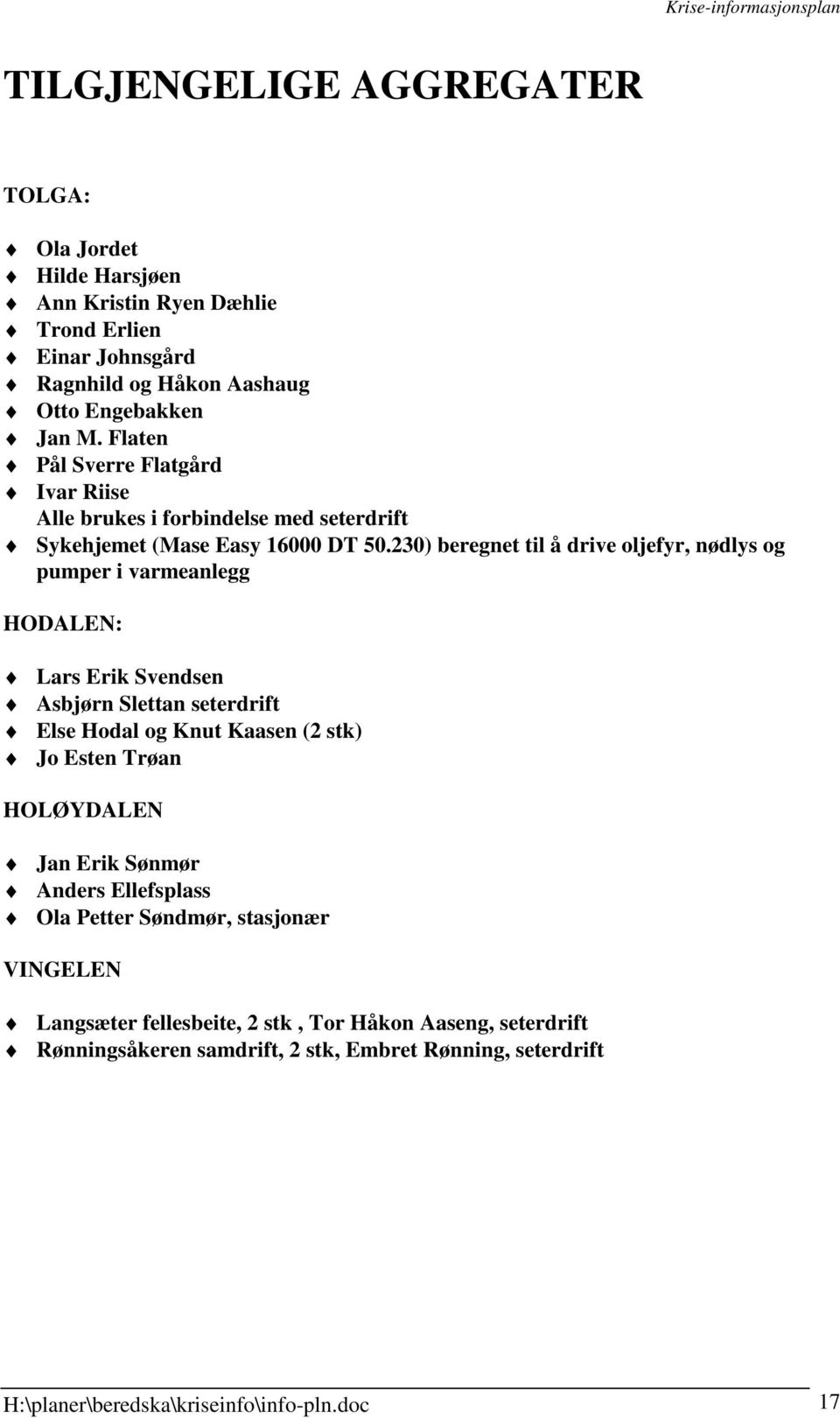 230) beregnet til å drive oljefyr, nødlys og pumper i varmeanlegg HODALEN: Lars Erik Svendsen Asbjørn Slettan seterdrift Else Hodal og Knut Kaasen (2 stk) Jo Esten Trøan