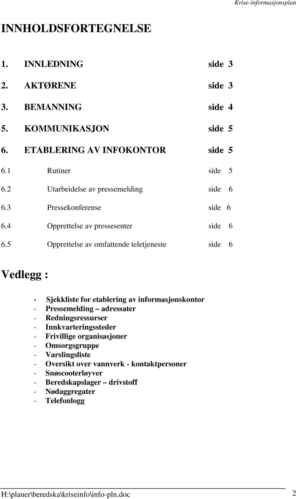 5 Opprettelse av omfattende teletjeneste side 6 Vedlegg : - Sjekkliste for etablering av informasjonskontor - Pressemelding adressater - Redningsressurser -